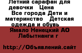 Летний сарафан для девочки › Цена ­ 700 - Все города Дети и материнство » Детская одежда и обувь   . Ямало-Ненецкий АО,Лабытнанги г.